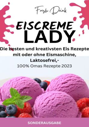 EISCREME LADY - EIS SELBER MACHEN: Die besten und kreativsten Eis Rezepte mit oder ohne Eismaschine,