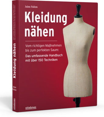 Kleidung Nähen. Vom richtigen Maßnehmen bis zum perfekten Saum: Das umfassende Handbuch mit über 150