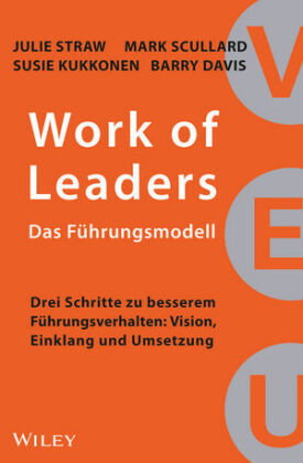 Work of Leaders: Das Führungsmodell: Drei Schritte zu besserem Führungsverhalten: Vision, Einklang u
