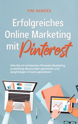 Erfolgreiches Online Marketing mit Pinterest: Wie Sie mit einfachem Pinterest Marketing zuverlässig