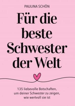 Für die Beste Schwester der Welt: 135 liebevolle Botschaften, um deiner Schwester zu zeigen, wie bes