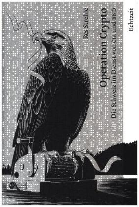 Operation Crypto. Die Schweiz im Dienst von CIA und BND.