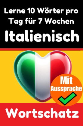Italienisch-Vokabeltrainer: Lernen Sie 7 Wochen lang täglich 10 Italienische Wörter | Die Tägliche I