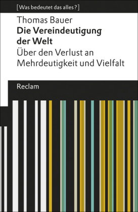 Die Vereindeutigung der Welt. Über den Verlust an Mehrdeutigkeit und Vielfalt. [Was bedeutet das all
