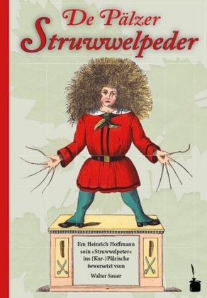 De Pälzer Struwwelpeder. Em Heinrich Hoffmann soin »Struwwelpeter« ins (Kur-)Pälzische iwwersetzt