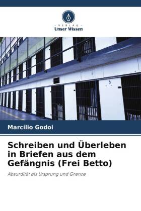 Schreiben und Überleben in Briefen aus dem Gefängnis (Frei Betto)