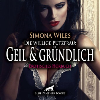 Die willige Putzfrau: Geil und gründlich | Erotik Audio Story | Erotisches Hörbuch Audio-CD