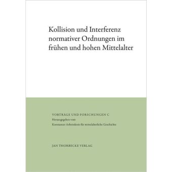 Kollision und Interferenz normativer Ordnungen im frühen und hohen Mittelalter