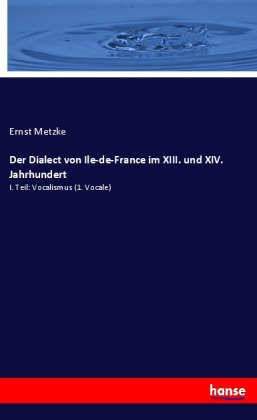 Der Dialect von Ile-de-France im XIII. und XIV. Jahrhundert