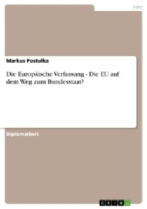 Die Europäische Verfassung - Die EU auf dem Weg zum Bundesstaat?