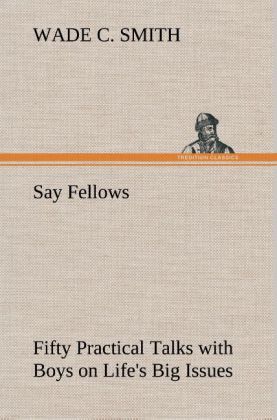 Say Fellows Fifty Practical Talks with Boys on Life's Big Issues