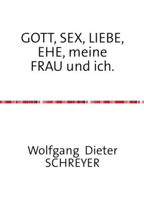 GOTT, SEX, LIEBE, EHE, meine FRAU und ich.