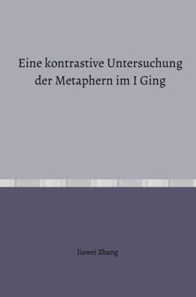 Eine kontrastive Untersuchung der Metaphern im I Ging
