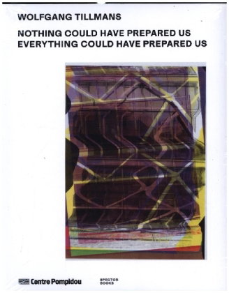 Wolfgang Tillmans: Nothing Could Have Prepared Us - Everything Could Have Prepared Us