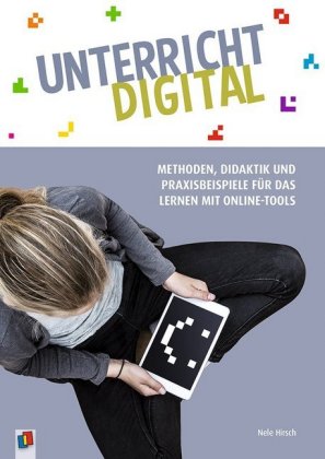 Unterricht digital - Methoden, Didaktik und Praxisbeispiele für das Lernen mit Online-Tools