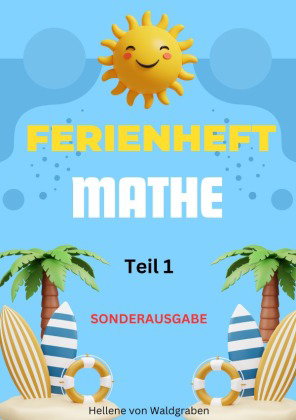Mathematik Ferienheft 1 Klasse Volksschule : Teil 1 : Vorbereitung auf 2 Klasse! Du bist Toll!