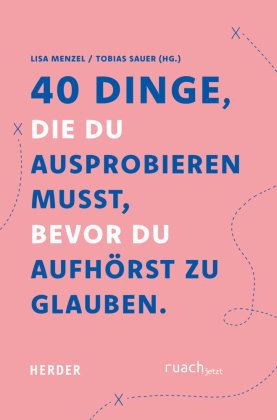 40 Dinge, die du ausprobieren musst, bevor du aufhörst zu glauben