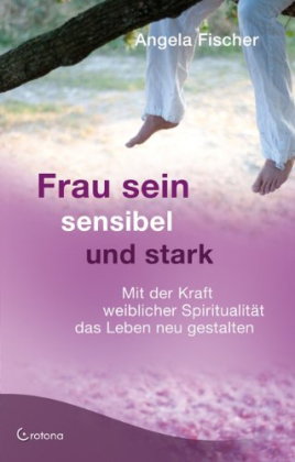 Frau sein - sensibel und stark