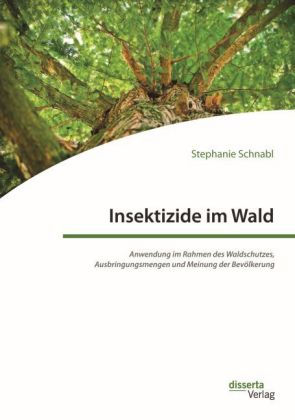Insektizide im Wald. Anwendung im Rahmen des Waldschutzes, Ausbringungsmengen und Meinung der Bevölk