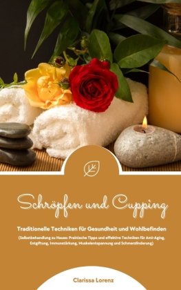 Schröpfen und Cupping: Traditionelle Techniken für Gesundheit und Wohlbefinden (Praktische Tipps & e