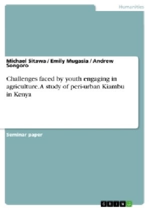 Challenges faced by youth engaging in agriculture. A study of peri-urban Kiambu in Kenya
