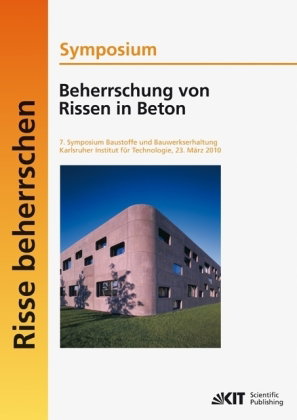 Beherrschung von Rissen in Beton : Symposium; 7. Symposium Baustoffe und Bauwerkserhaltung, Karlsruh