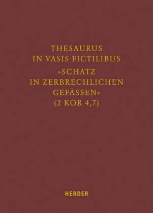 Thesaurus in vasis fictilibus - "Schatz in zerbrechlichen Gefässen" (2 Kor 4,7)