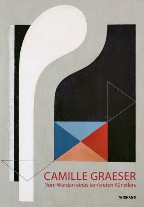 Camille Graeser. Vom Werden eines konkreten Künstlers