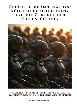 Gefährliche Innovation: Künstliche Intelligenz und die Zukunft der Kriegsführung