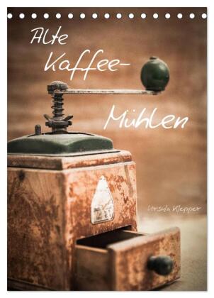Alte Kaffeemühlen (Tischkalender 2024 DIN A5 hoch), CALVENDO Monatskalender