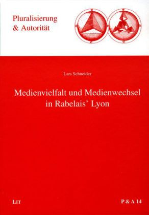 Medienvielfalt und Medienwechsel in Rabelais' Lyon