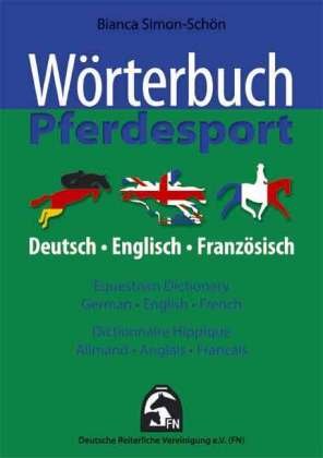 Wörterbuch Pferdesport. Equestrian Dictionary, German-English-French. Dictionnaire Equestre, Allmand