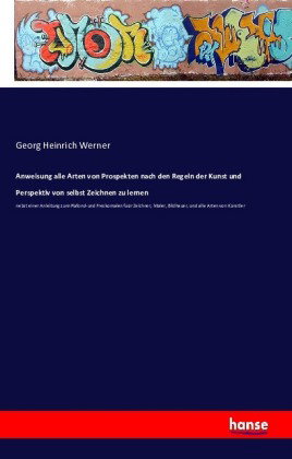 Anweisung alle Arten von Prospekten nach den Regeln der Kunst und Perspektiv von selbst Zeichnen zu