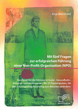 Mit fünf Fragen zur erfolgreichen Führung einer Non-Profit-Organisation (NPO). Handbuch für die Führ