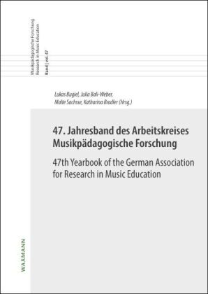 47. Jahresband des Arbeitskreises Musikpädagogische Forschung/47th Yearbook of the German Associatio