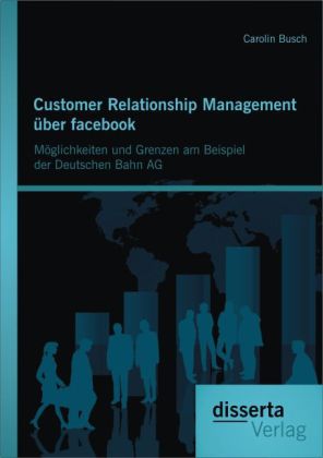Customer Relationship Management über facebook: Möglichkeiten und Grenzen am Beispiel der Deutschen