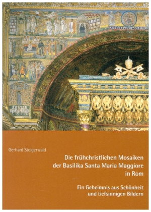 Die frühchristlichen Mosaiken der Basilika Santa Maria Maggiore in Rom - Ein Geheimnis aus Schönheit