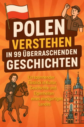 Polen verstehen in 99 überraschenden Geschichten