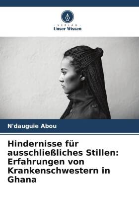 Hindernisse für ausschließliches Stillen: Erfahrungen von Krankenschwestern in Ghana