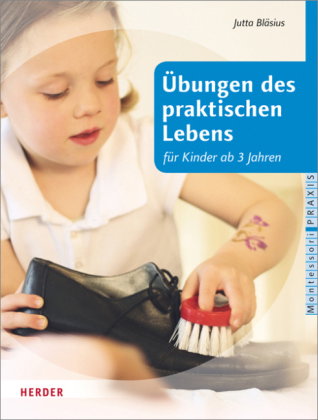 Übungen des praktischen Lebens nach Maria Montessori für Kinder ab drei Jahren, Montessori Praxis