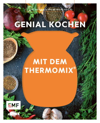 Genussmomente: Genial kochen mit Rezepten für den Thermomix