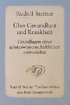 Über Gesundheit und Krankheit. Grundlagen einer geisteswissenschaftlichen Sinneslehre