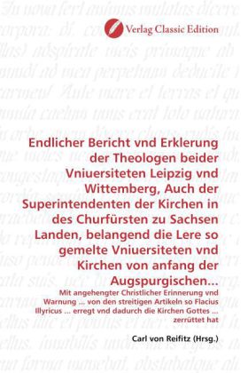 Endlicher Bericht vnd Erklerung der Theologen beider Vniuersiteten Leipzig vnd Wittemberg, Auch der