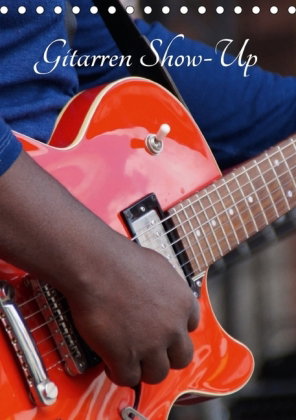 Gitarren Show-Up (Tischkalender 2018 DIN A5 hoch) Dieser erfolgreiche Kalender wurde dieses Jahr mit