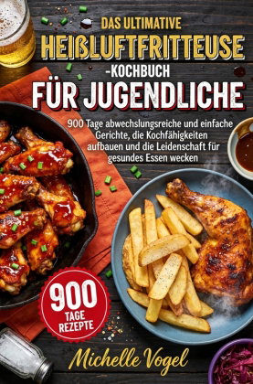 Das ultimative Heißluftfritteuse-Kochbuch für Jugendliche