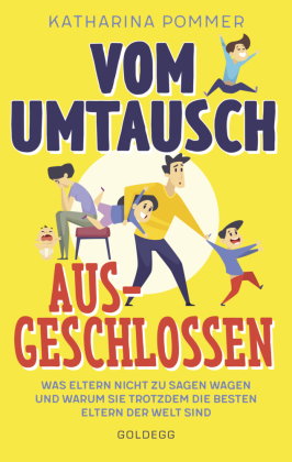 Vom Umtausch ausgeschlossen. Was Eltern nicht zu sagen wagen und warum sie trotzdem die besten Elter