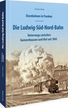 Eisenbahnen in Franken: Die Ludwig-Süd-Nord-Bahn