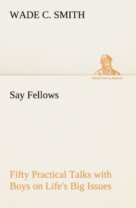 Say Fellows Fifty Practical Talks with Boys on Life's Big Issues