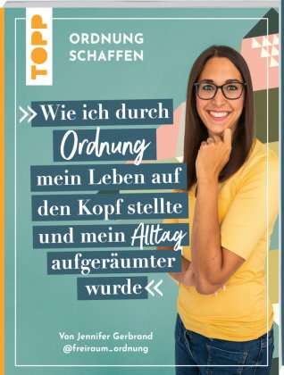 Ordnung schaffen. Wie ich durch Ordnung mein Leben auf den Kopf stellte und mein Alltag aufgeräumter