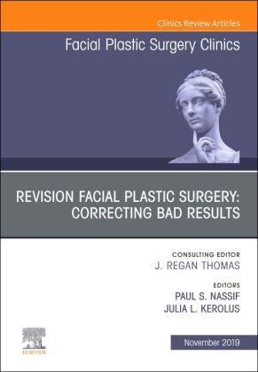 Revision Facial Plastic Surgery: Correcting Bad Results, An Issue of Facial Plastic Surgery Clinics